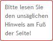 Bitte lesen Sie
den unsglichen
Hinweis am Fu
der Seite!