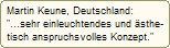 Martin Keune, Deutschland:
"...sehr einleuchtendes und sthe-
tisch anspruchsvolles Konzept."