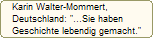 Karin Walter-Mommert, 
Deutschland: "...Sie haben 
Geschichte lebendig gemacht."