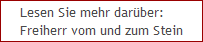 Lesen Sie mehr darüber:
Freiherr vom und zum Stein Lesen Sie mehr darüber:
Freiherr vom und zum Stein